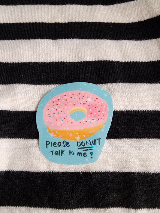 Please Donut Talk to me (Holographic Sticker)